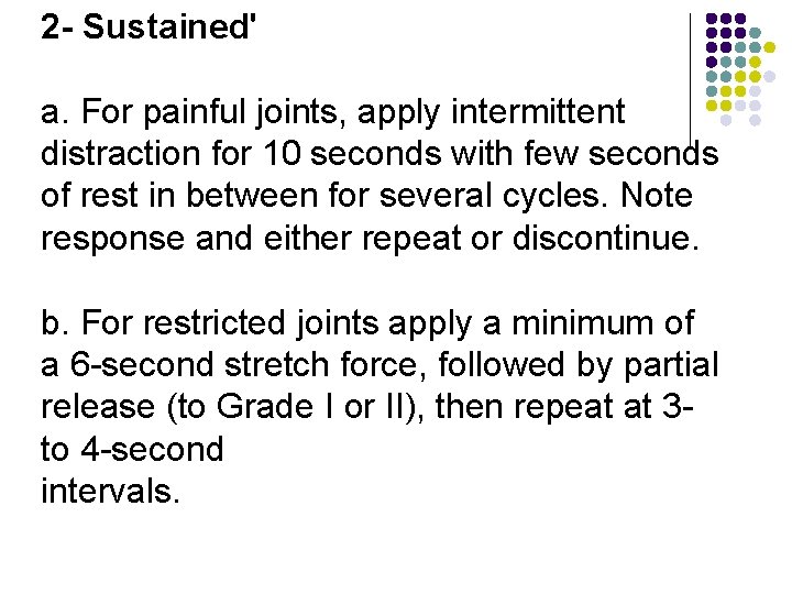 2 - Sustained' a. For painful joints, apply intermittent distraction for 10 seconds with