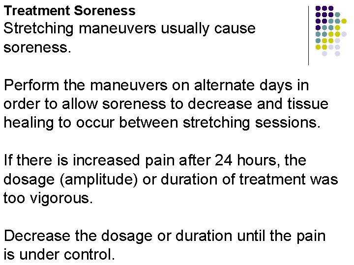 Treatment Soreness Stretching maneuvers usually cause soreness. Perform the maneuvers on alternate days in
