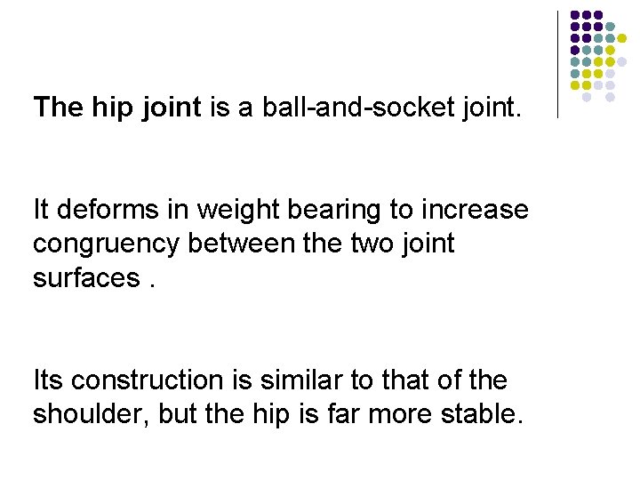 The hip joint is a ball and socket joint. It deforms in weight bearing