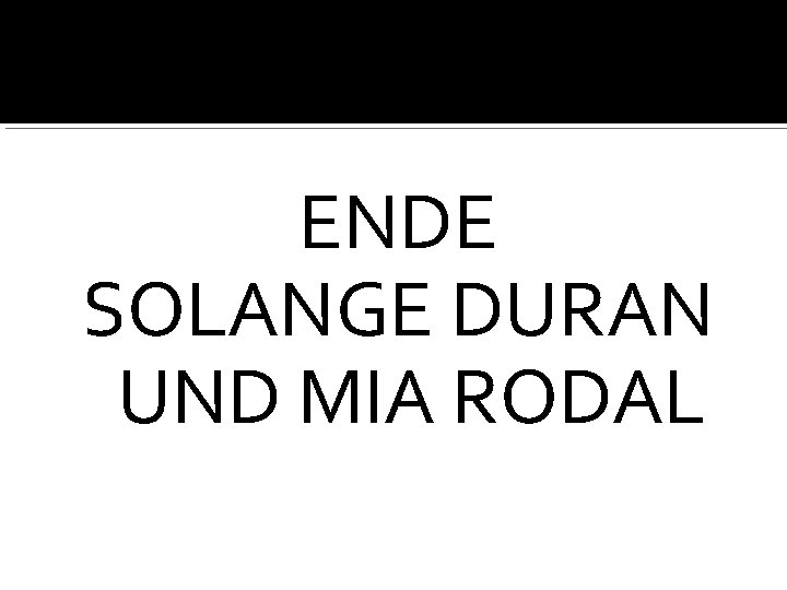 ENDE SOLANGE DURAN UND MIA RODAL 