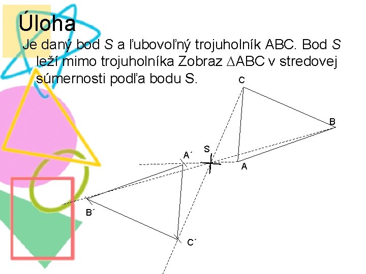 Úloha Je daný bod S a ľubovoľný trojuholník ABC. Bod S leží mimo trojuholníka