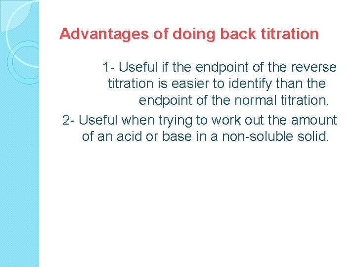 Advantages of doing back titration 1 - Useful if the endpoint of the reverse