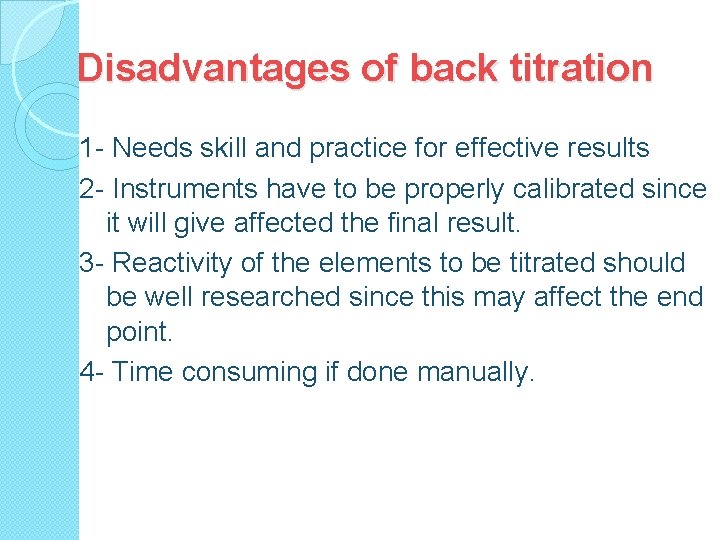 Disadvantages of back titration 1 - Needs skill and practice for effective results 2