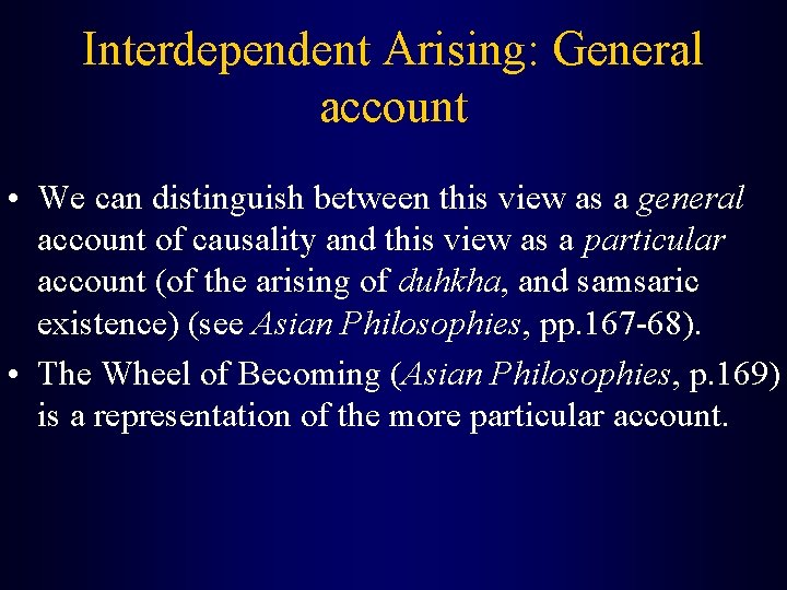 Interdependent Arising: General account • We can distinguish between this view as a general