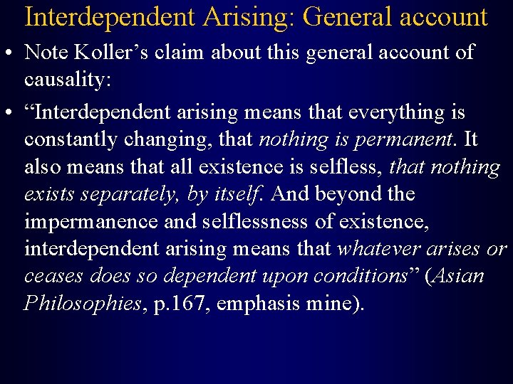 Interdependent Arising: General account • Note Koller’s claim about this general account of causality: