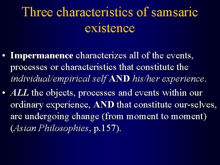 Three characteristics of samsaric existence • Impermanence characterizes all of the events, processes or