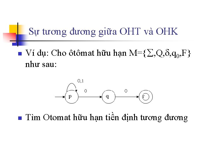Sự tương đương giữa OHT và OHK n n Ví dụ: Cho ôtômat hữu