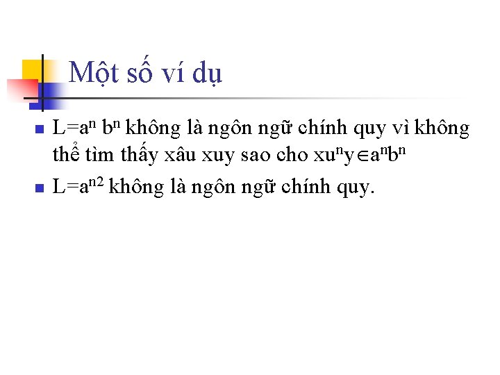 Một số ví dụ n n L=an bn không là ngôn ngữ chính quy