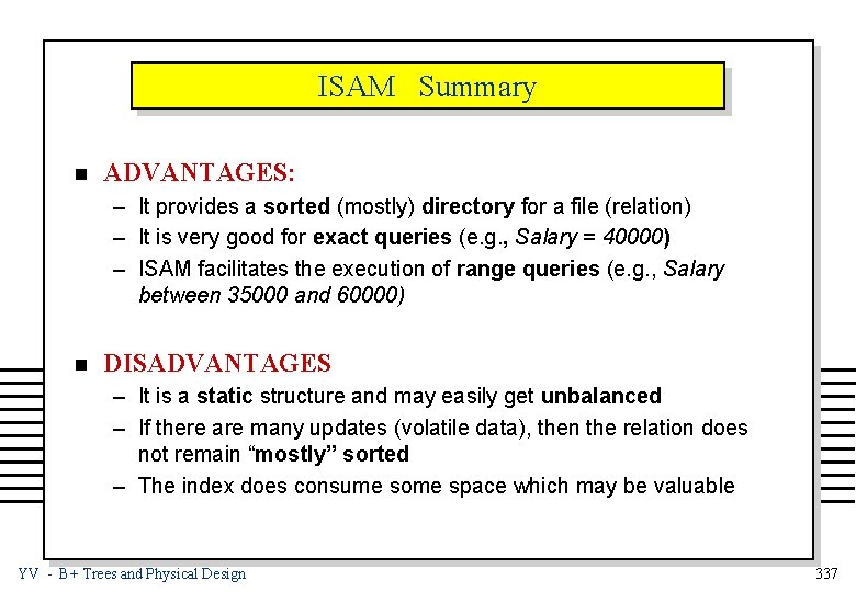 ISAM Summary n ADVANTAGES: – It provides a sorted (mostly) directory for a file