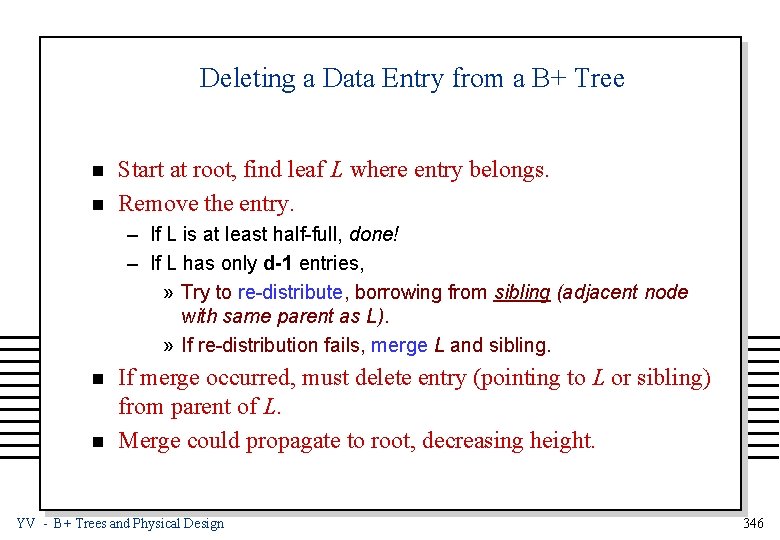 Deleting a Data Entry from a B+ Tree n n Start at root, find