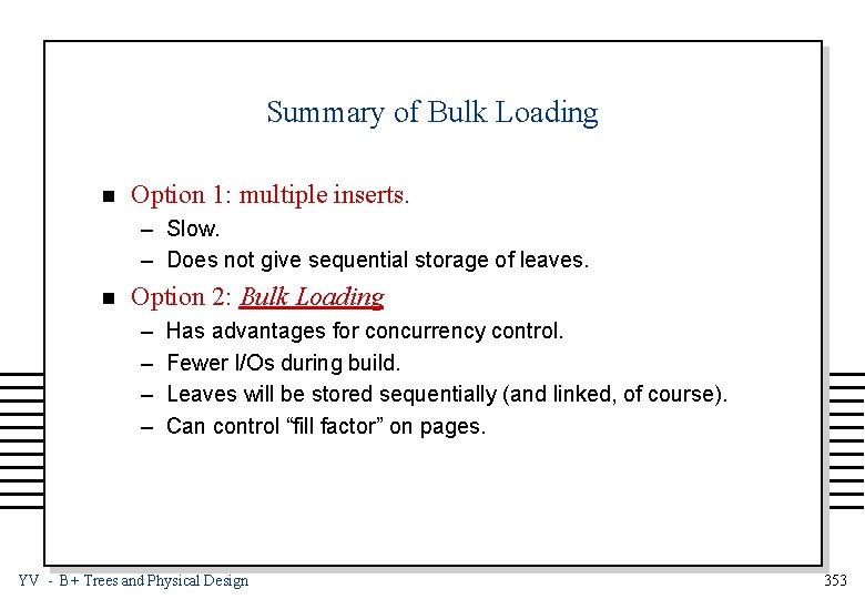 Summary of Bulk Loading n Option 1: multiple inserts. – Slow. – Does not