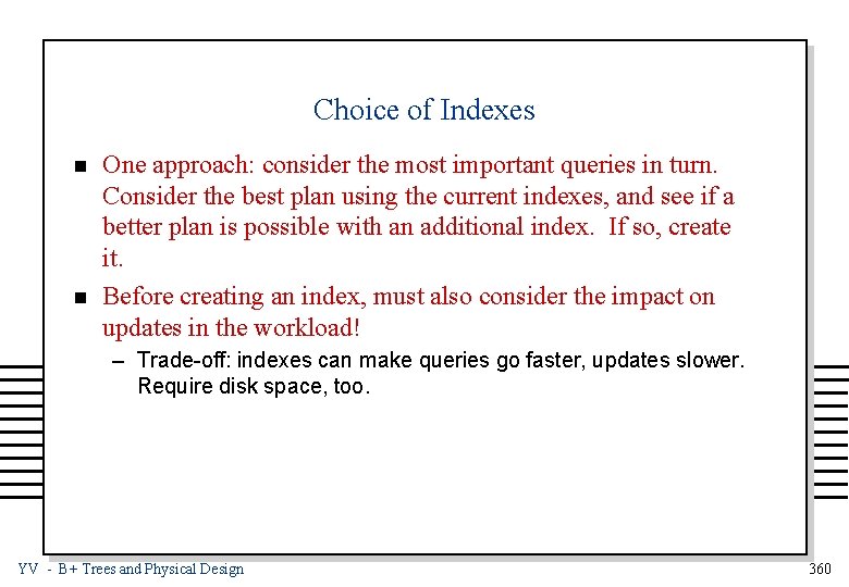 Choice of Indexes n n One approach: consider the most important queries in turn.