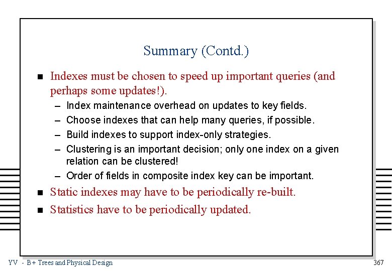 Summary (Contd. ) n Indexes must be chosen to speed up important queries (and