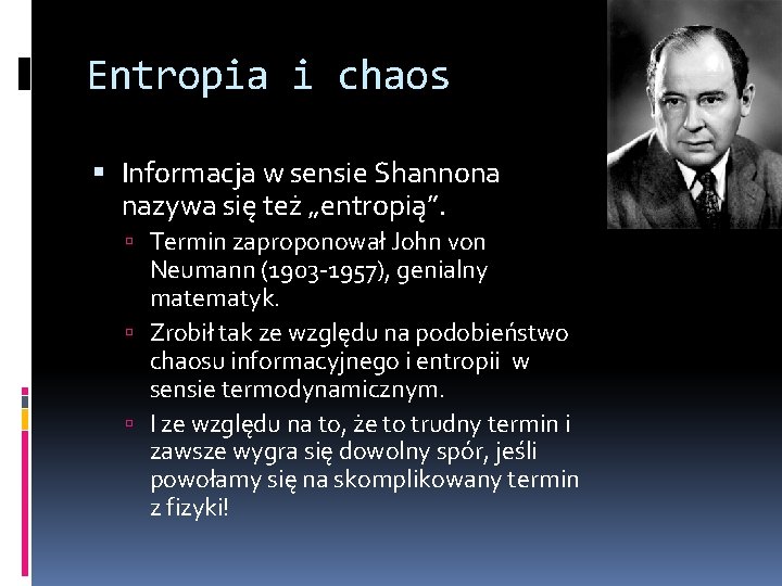 Entropia i chaos Informacja w sensie Shannona nazywa się też „entropią”. Termin zaproponował John