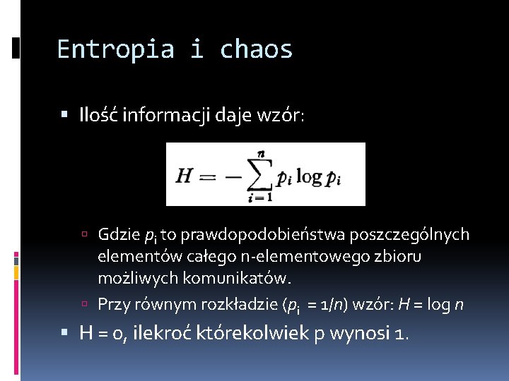 Entropia i chaos Ilość informacji daje wzór: Gdzie pi to prawdopodobieństwa poszczególnych elementów całego