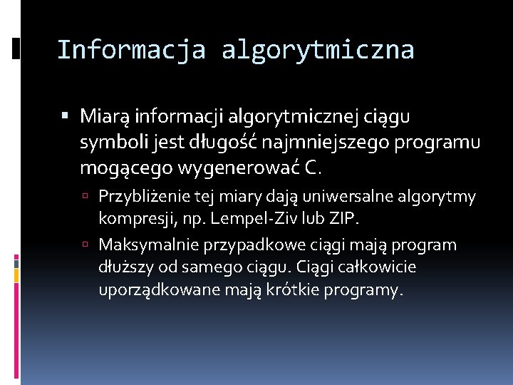 Informacja algorytmiczna Miarą informacji algorytmicznej ciągu symboli jest długość najmniejszego programu mogącego wygenerować C.