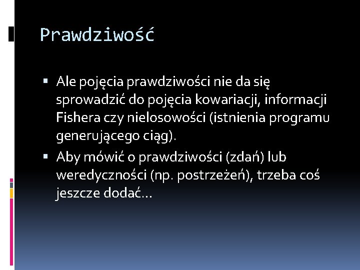 Prawdziwość Ale pojęcia prawdziwości nie da się sprowadzić do pojęcia kowariacji, informacji Fishera czy