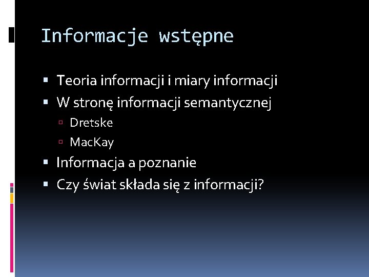 Informacje wstępne Teoria informacji i miary informacji W stronę informacji semantycznej Dretske Mac. Kay