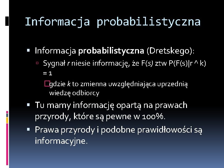 Informacja probabilistyczna (Dretskego): Sygnał r niesie informację, że F(s) ztw P(F(s)|r ^ k) =1