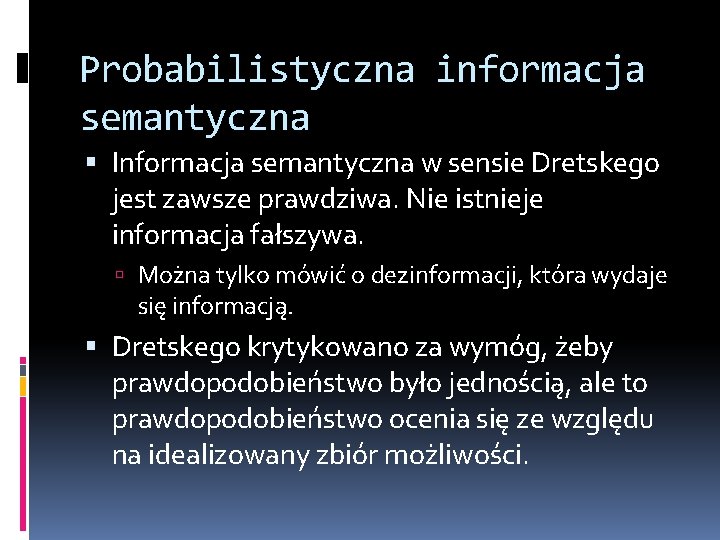 Probabilistyczna informacja semantyczna Informacja semantyczna w sensie Dretskego jest zawsze prawdziwa. Nie istnieje informacja
