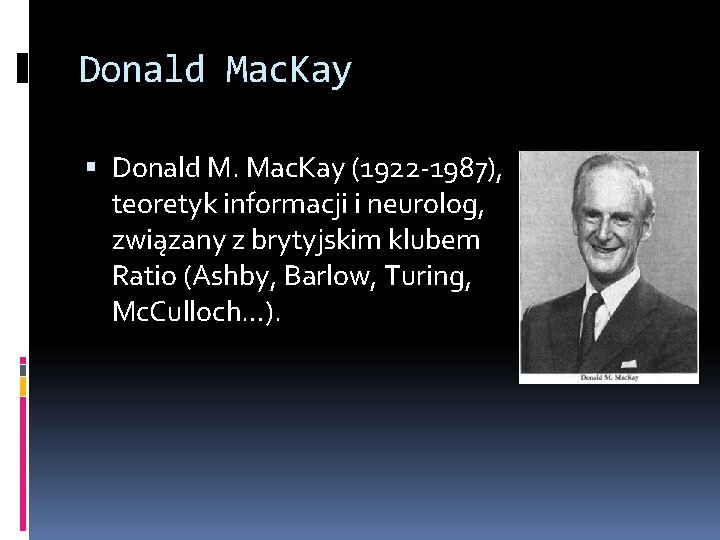 Donald Mac. Kay Donald M. Mac. Kay (1922 -1987), teoretyk informacji i neurolog, związany