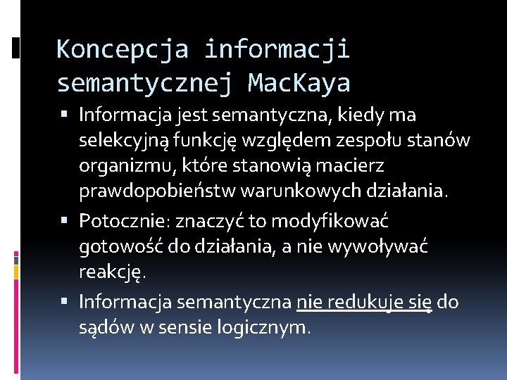 Koncepcja informacji semantycznej Mac. Kaya Informacja jest semantyczna, kiedy ma selekcyjną funkcję względem zespołu