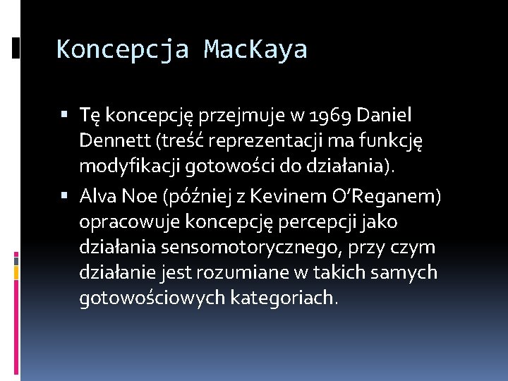 Koncepcja Mac. Kaya Tę koncepcję przejmuje w 1969 Daniel Dennett (treść reprezentacji ma funkcję