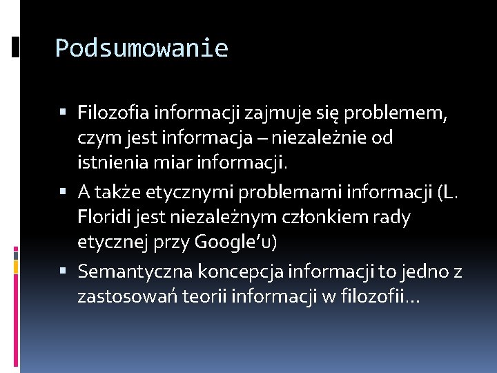 Podsumowanie Filozofia informacji zajmuje się problemem, czym jest informacja – niezależnie od istnienia miar