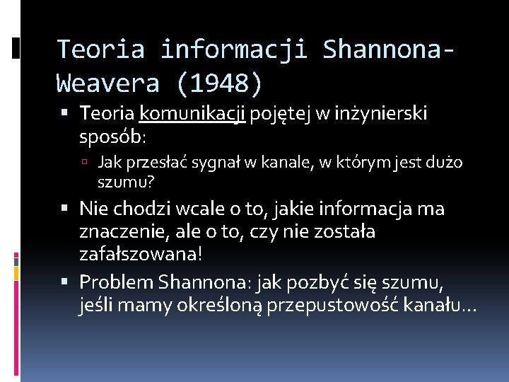 Teoria informacji Shannona. Weavera (1948) Teoria komunikacji pojętej w inżynierski sposób: Jak przesłać sygnał