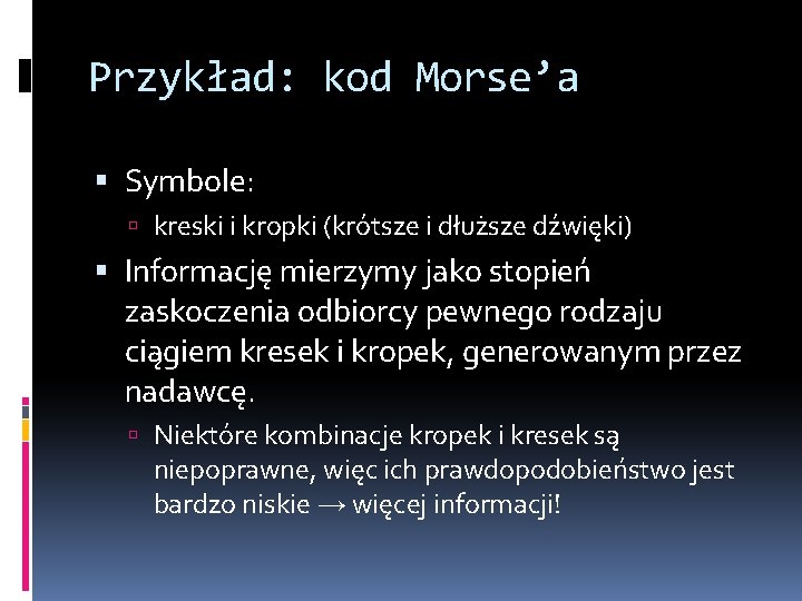 Przykład: kod Morse’a Symbole: kreski i kropki (krótsze i dłuższe dźwięki) Informację mierzymy jako
