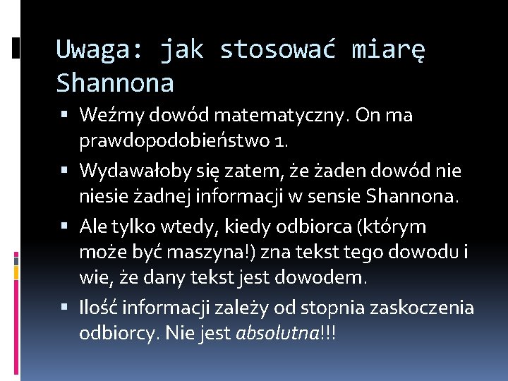 Uwaga: jak stosować miarę Shannona Weźmy dowód matematyczny. On ma prawdopodobieństwo 1. Wydawałoby się