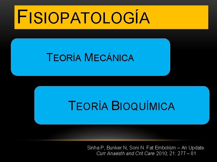FISIOPATOLOGÍA TEORÍA MECÁNICA TEORÍA BIOQUÍMICA Sinha P, Bunker N, Soni N. Fat Embolism –