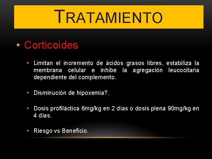 TRATAMIENTO • Corticoides • Limitan el incremento de ácidos grasos libres, estabiliza la membrana