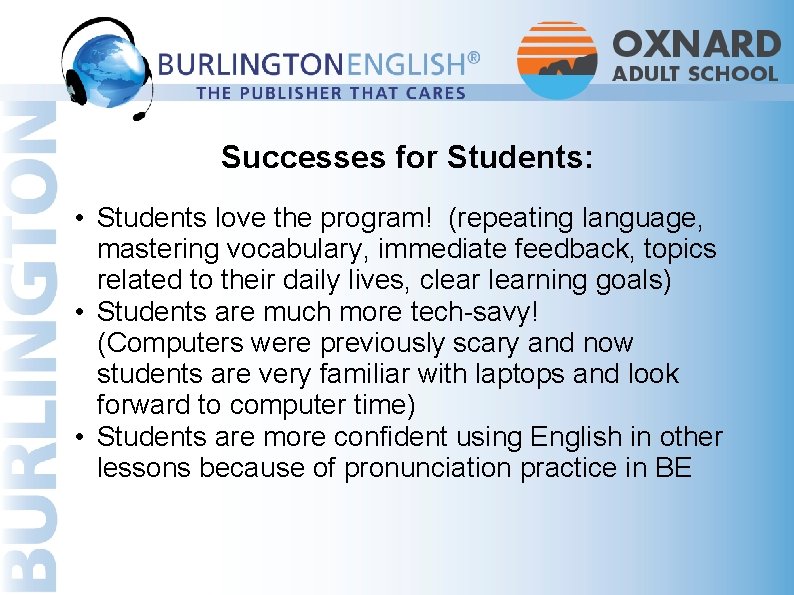  Successes for Students: • Students love the program! (repeating language, mastering vocabulary, immediate
