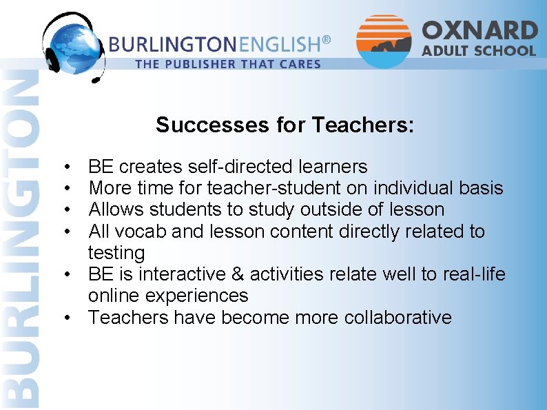 Successes for Teachers: • • BE creates self-directed learners More time for teacher-student on