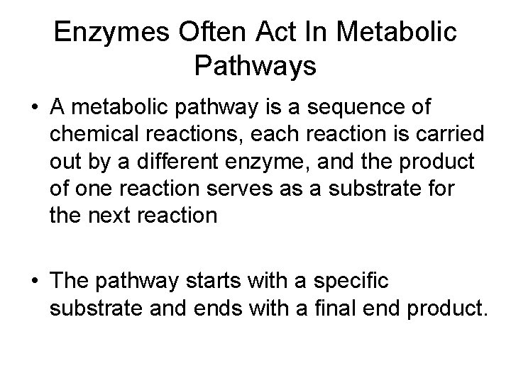 Enzymes Often Act In Metabolic Pathways • A metabolic pathway is a sequence of