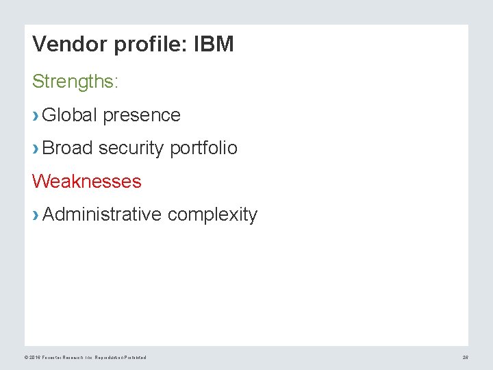 Vendor profile: IBM Strengths: › Global presence › Broad security portfolio Weaknesses › Administrative
