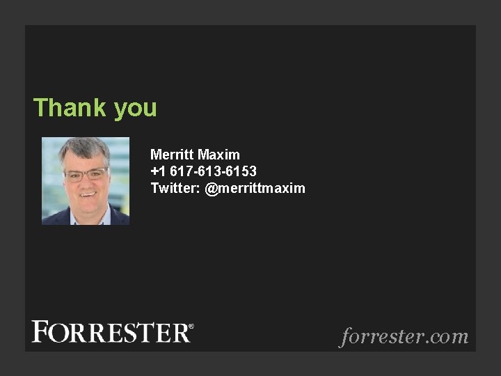 Thank you Merritt Maxim +1 617 -613 -6153 Twitter: @merrittmaxim forrester. com 