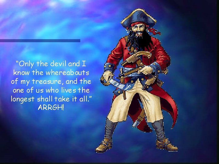 “Only the devil and I know the whereabouts of my treasure, and the one