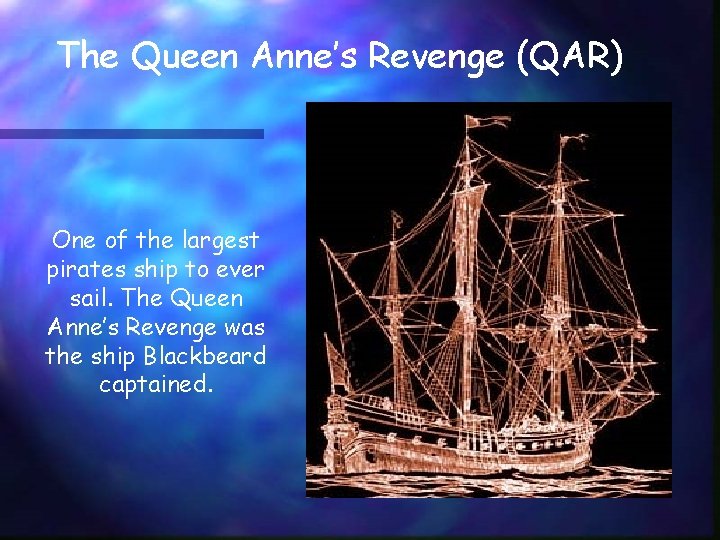 The Queen Anne’s Revenge (QAR) One of the largest pirates ship to ever sail.