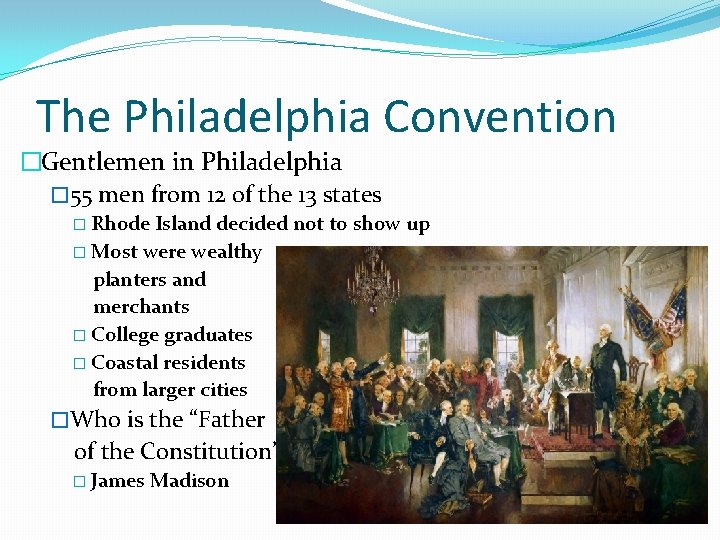 The Philadelphia Convention �Gentlemen in Philadelphia � 55 men from 12 of the 13