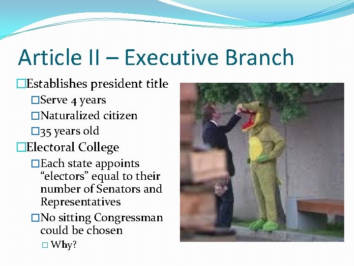Article II – Executive Branch �Establishes president title �Serve 4 years �Naturalized citizen �