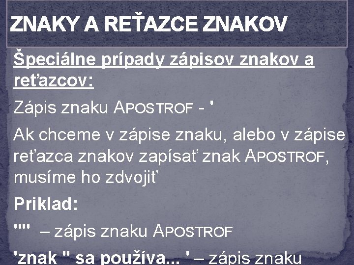 ZNAKY A REŤAZCE ZNAKOV Špeciálne prípady zápisov znakov a reťazcov: Zápis znaku APOSTROF -