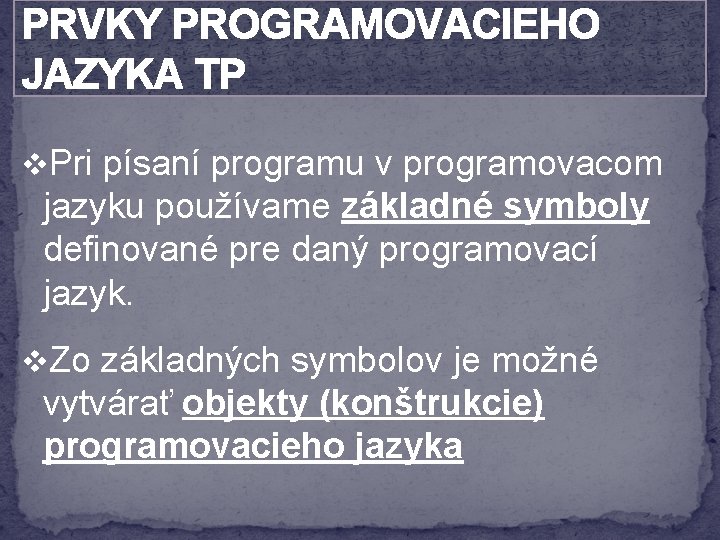 PRVKY PROGRAMOVACIEHO JAZYKA TP v. Pri písaní programu v programovacom jazyku používame základné symboly