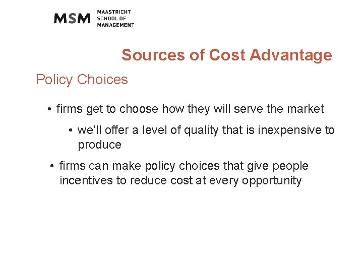 Sources of Cost Advantage Policy Choices • firms get to choose how they will