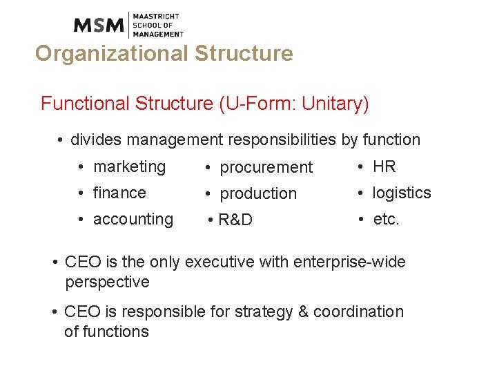 Organizational Structure Functional Structure (U-Form: Unitary) • divides management responsibilities by function • marketing