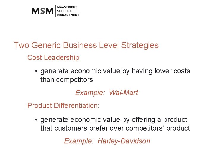 Two Generic Business Level Strategies Cost Leadership: • generate economic value by having lower