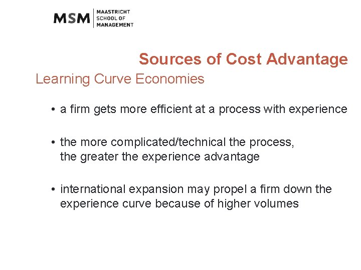 Sources of Cost Advantage Learning Curve Economies • a firm gets more efficient at