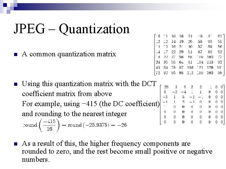 JPEG – Quantization n A common quantization matrix n Using this quantization matrix with