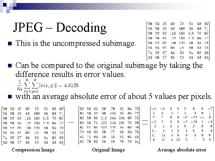 JPEG – Decoding n This is the uncompressed subimage. n Can be compared to